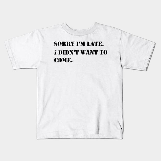 Sorry I'm Late I Didn't Want To Come vintage - Cute Funny DESIGN Gifts For Boys Girls Boyfriends Girlfriends Dad And Mom Kids T-Shirt by eyoubree